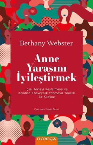 Anne Yarasını İyileştirmek: İçsel Anneyi Keşfetmeye ve Kendine Ebeveynlik Yapmaya Yönelik Bir Kılavu