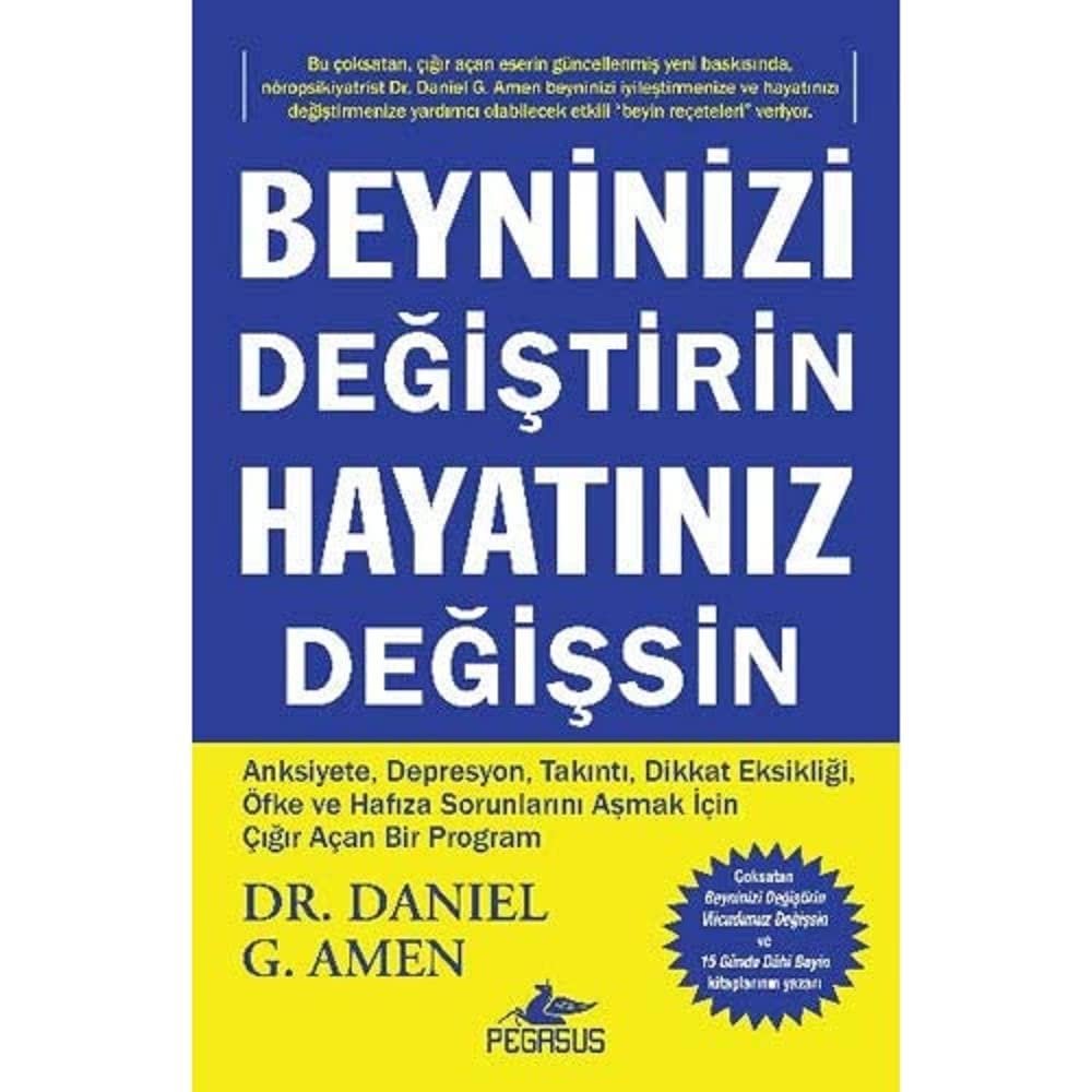 Beyninizi Değiştirin Hayatınız Değişsin: Anksiyete, Depresyon, Takıntı, Dikkat Eksikliği, Öfke ve Hafıza Sorunlarını Aşmak İçin Çığır Açan Bir Program