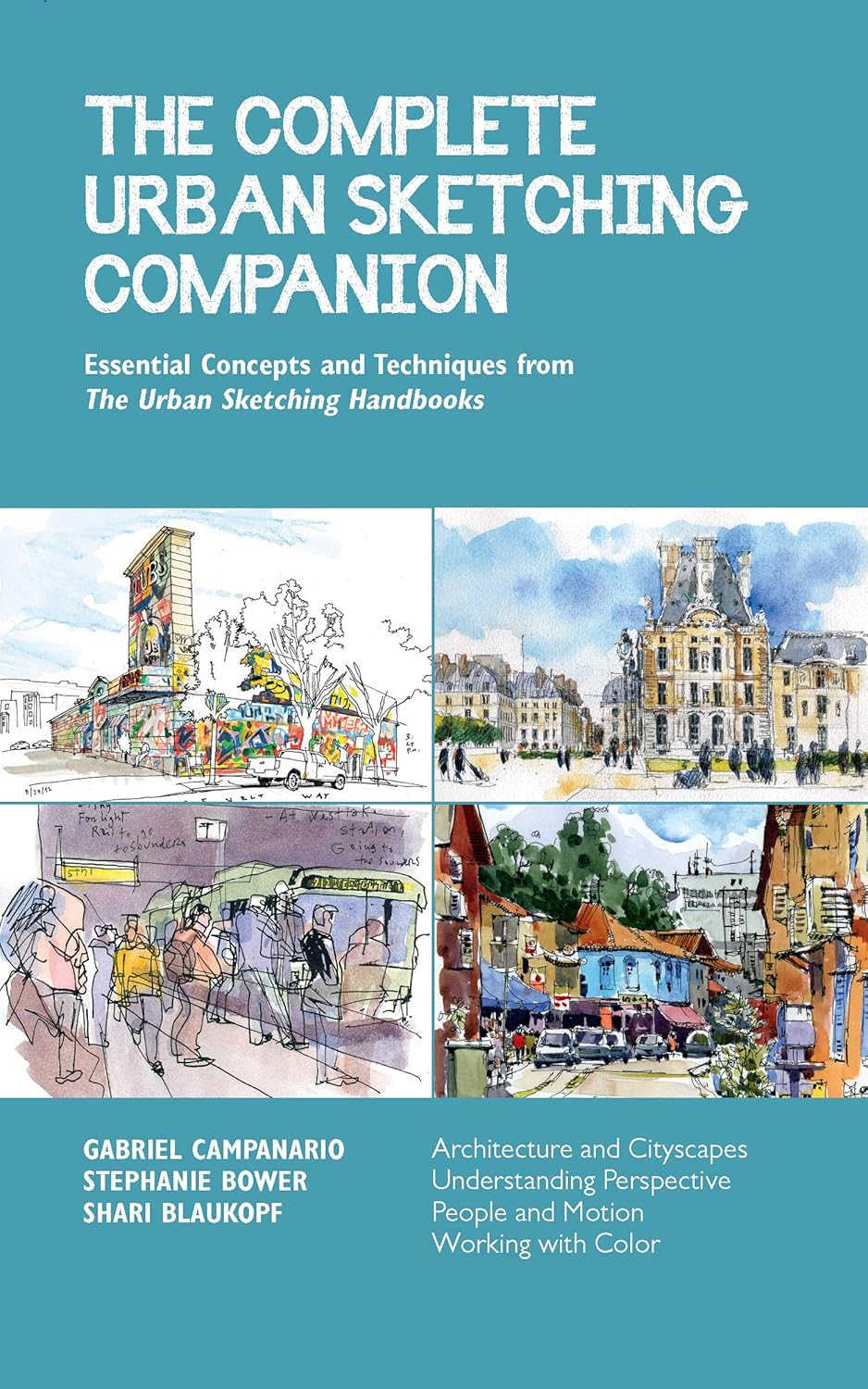 The Complete Urban Sketching Companion: Essential Concepts and Techniques from The Urban Sketching Handbooks--Architecture and Cityscapes, ... and Motion, Working with Color: Volume 10