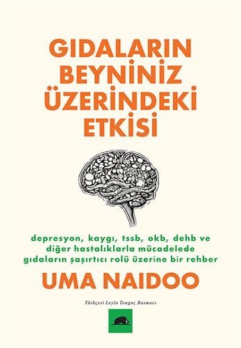 Gıdaların Beyniniz Üzerindeki Etkisi: Depresyon, Kaygı, TSSB, OKB, DEHB ve Diğer Hastalıklarla Mücadelede Gıdaların Şaşırtıcı Rolü Üzerine Bir Rehber