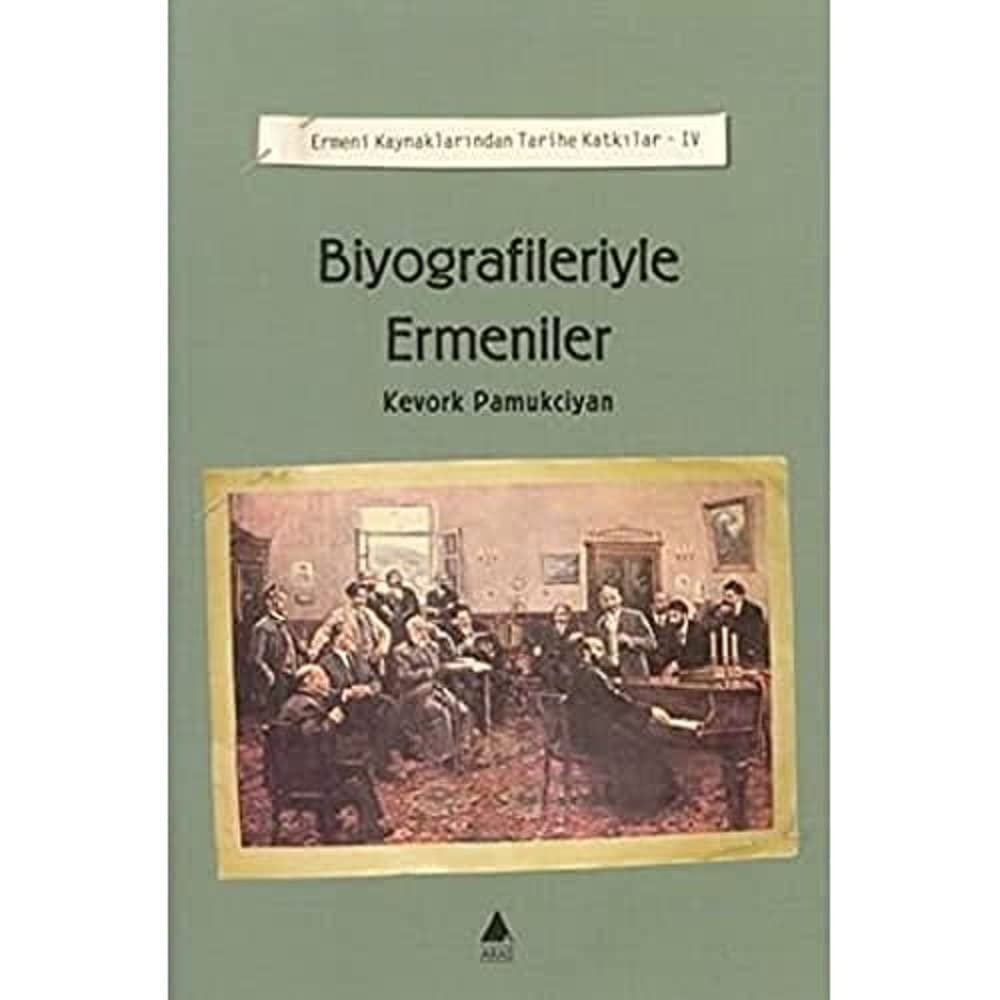 BİYOGRAFİLERİYLE ERMENİLER: Ermeni Kaynaklarından Tarihe Katkılar 4