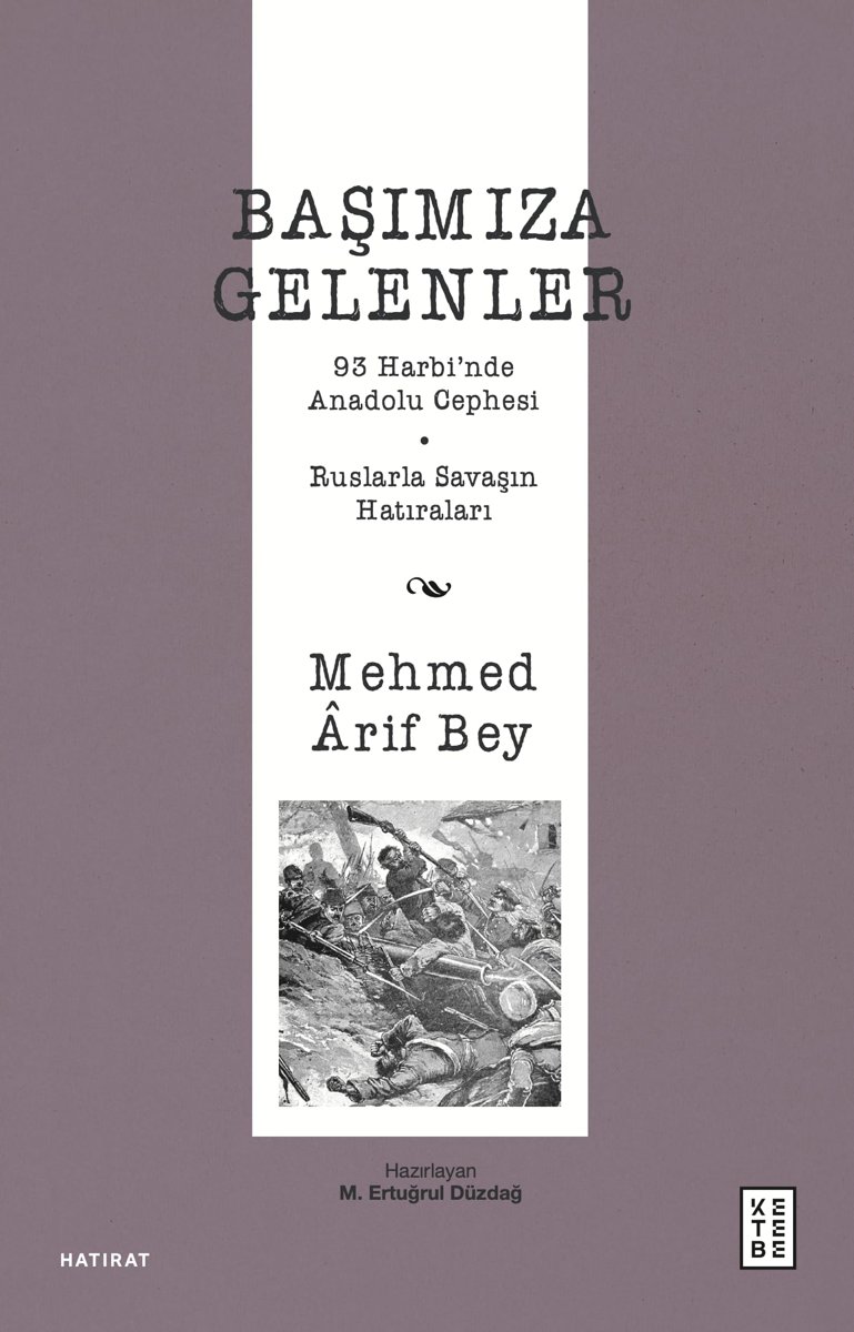 Başımıza Gelenler: 93 Harbi’nde Anadolu Cephesi, Ruslarla Savaşın Hatıraları