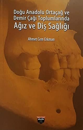 Doğu Anadolu Ortaçağ ve Demir Çağı Toplumlarında Ağız ve Diş Sağlığı (Kapak Değişebilir)