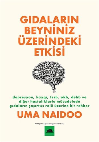 Gıdaların Beyniniz Üzerindeki Etkisi: Depresyon, Kaygı, TSSB, OKB, DEHB ve Diğer Hastalıklarla Mücadelede Gıdaların Şaşırtıcı Rolü Üzerine Bir Rehber