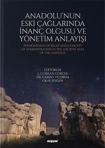 Anadolu'nun Eski Çağlarında İnanç Olgusu ve Yönetim Anlayışı (Kapak değişebilir)