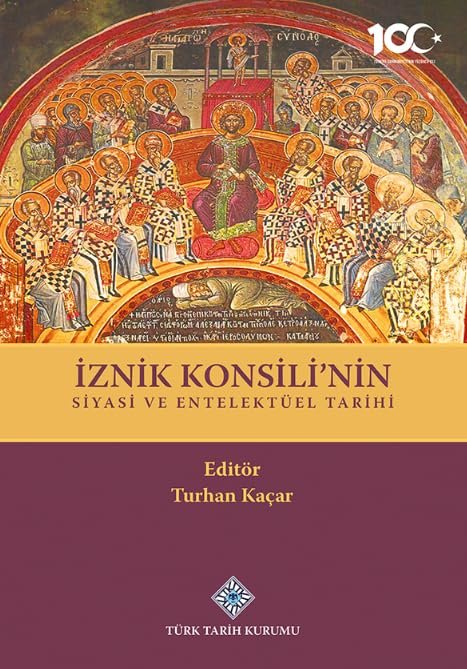 İznik Konsili'nin Siyasi ve Entelektüel Tarihi - TURHAN KAÇAR