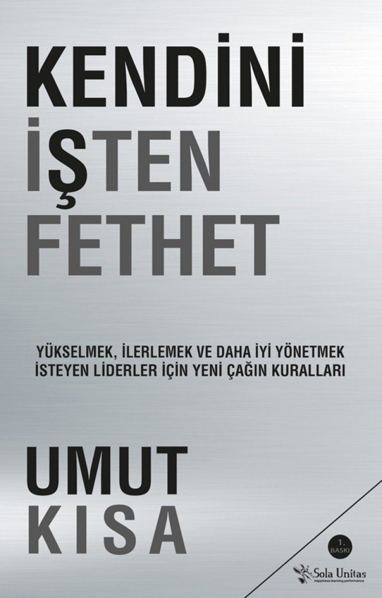 Kendini İşten Fethet: Yükselmek, İlerlemek ve Daha İyi Yönetmek İsteyen Liderler İçin Yeni Çağın Kuralları