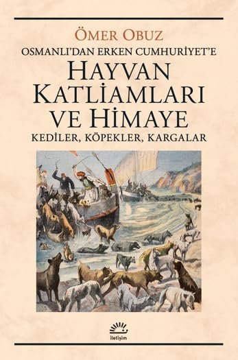 HAYVAN KATLİAMLARI VE HİMAYEOSMANLI'DAN ERKEN CUMHURİYET'E KEDİLER, KÖPEKLER, KARGALAR