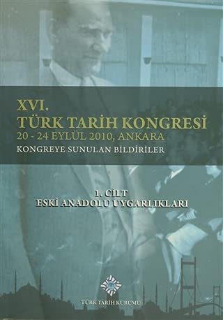16. Türk Tarih Kongresi 1. Cilt Eski Anadolu Uygarlıkları: 20-24 Eylül 2010, Ankara Kongreye Sunulan