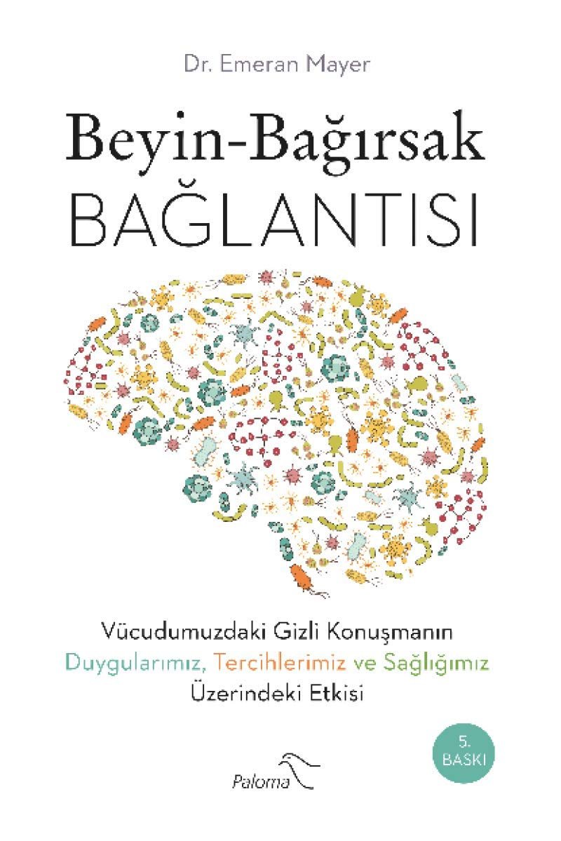 Beyin Bağırsak Bağlantısı: Vücudumuzdaki Gizli Konuşmanın Duygularımız, Tercihlerimiz ve Sağlığımız Üzerindeki Etkisi