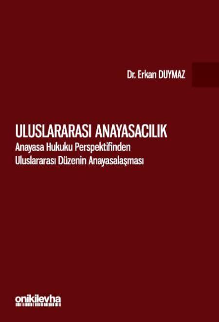 Uluslararası Anayasacılık-Anayasa Hukuku Perspektifinden Uluslararası Düzenin Anayasalaşması