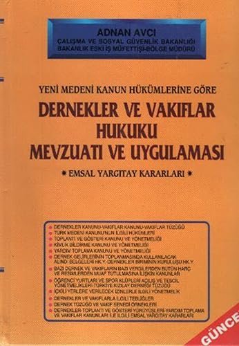 Dernekler ve Vakıflar Hukuku Mevzuatı ve Uygulaması (Ciltli): Yeni Medeni Kanun Hükümlerine Göre Emsal Yargıtay Kararları