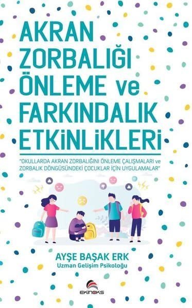Akran Zorbalığı Önleme ve Farkındalık Etkinlikleri: Okullarda Akran Zorbalığını Önleme Çalışmaları Ve Zorbalık Döngüsündeki Çocuklar İçin Uygulamalar