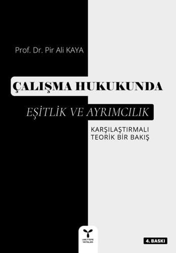 Çalışma Hukukunda Eşitlik ve Ayrımcılık: Karşılaştırmalı Teorik Bir Bakış (Kapak değişebilir)