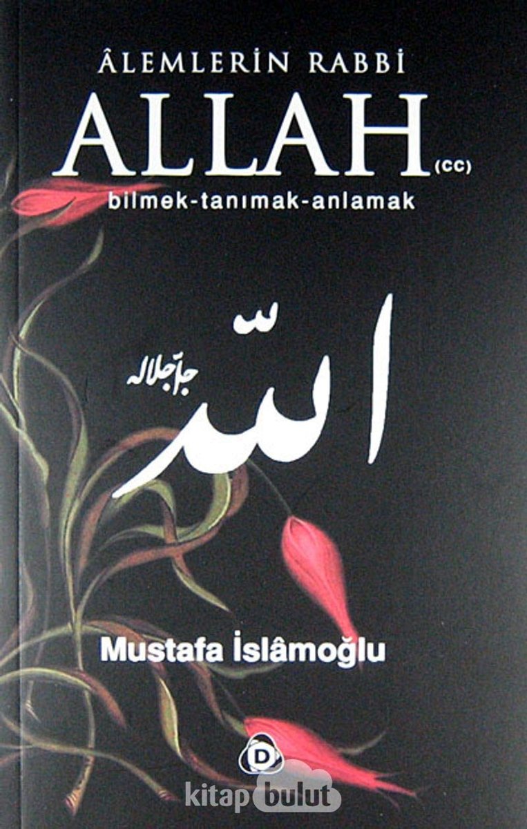 ALEMLERİN RABBİ ALLAH: Bilmek - Tanımak - Anlamak